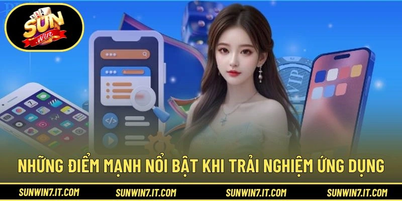 Những điểm mạnh nổi bật khi trải nghiệm ứng dụng